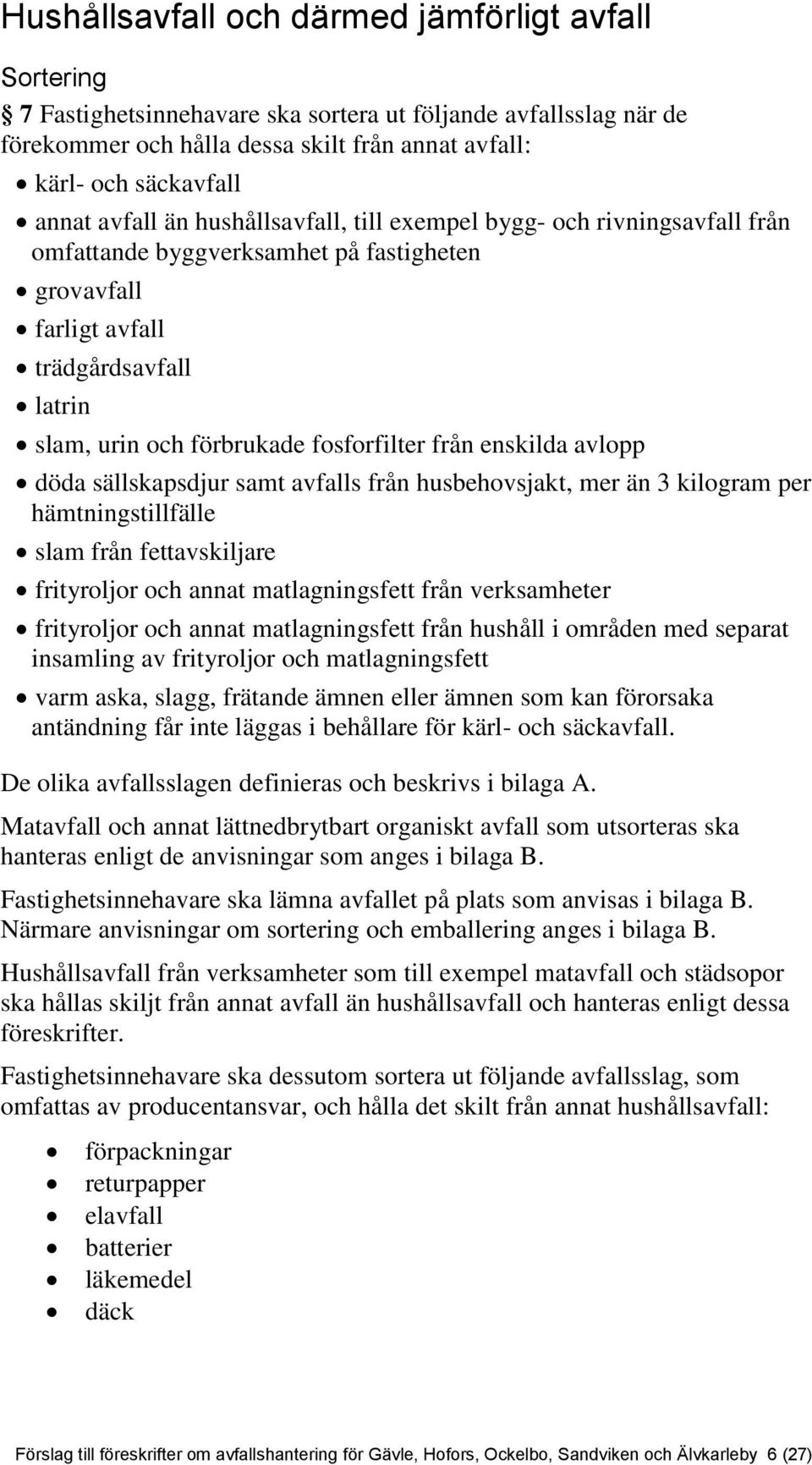 från enskilda avlopp döda sällskapsdjur samt avfalls från husbehovsjakt, mer än 3 kilogram per hämtningstillfälle slam från fettavskiljare frityroljor och annat matlagningsfett från verksamheter