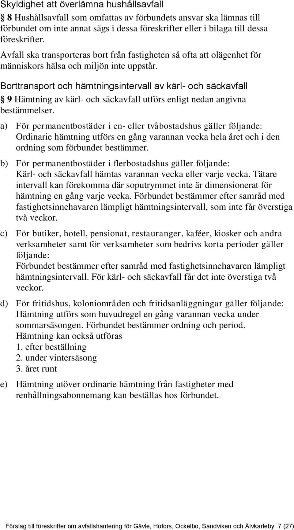 Borttransport och hämtningsintervall av kärl- och säckavfall 9 Hämtning av kärl- och säckavfall utförs enligt nedan angivna bestämmelser.