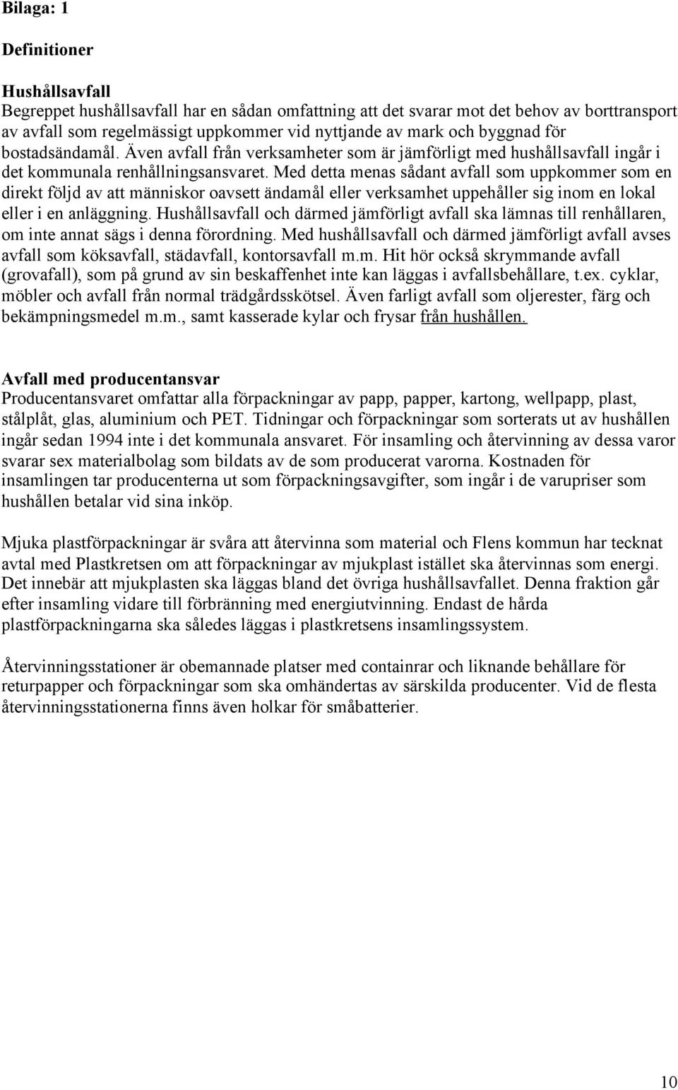 Med detta menas sådant avfall som uppkommer som en direkt följd av att människor oavsett ändamål eller verksamhet uppehåller sig inom en lokal eller i en anläggning.