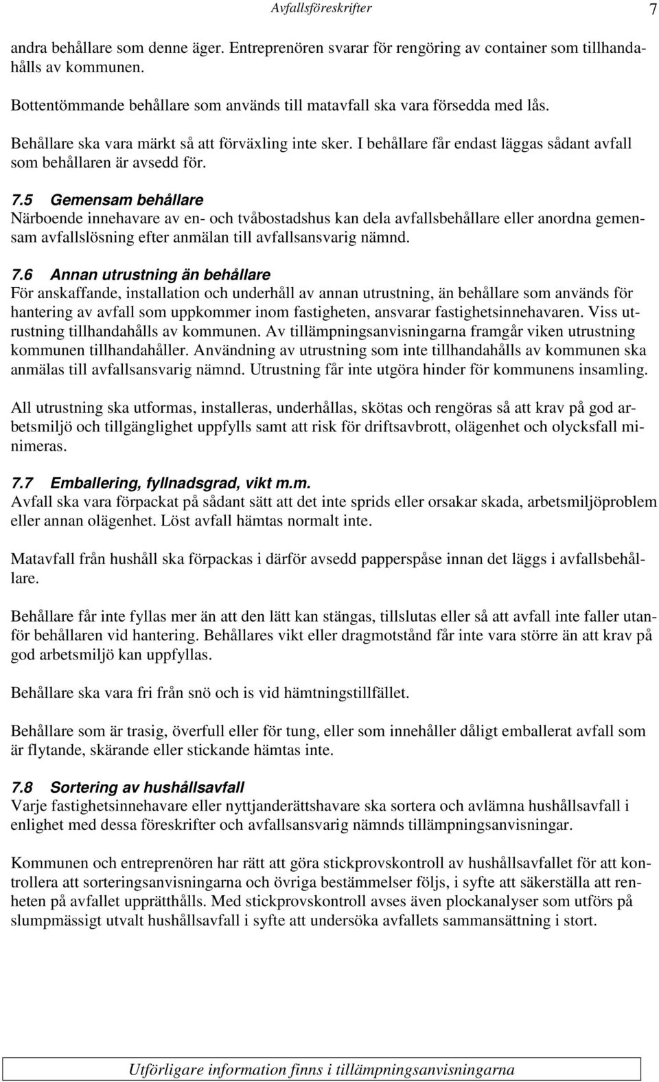 5 Gemensam behållare Närboende innehavare av en- och tvåbostadshus kan dela avfallsbehållare eller anordna gemensam avfallslösning efter anmälan till avfallsansvarig nämnd. 7.