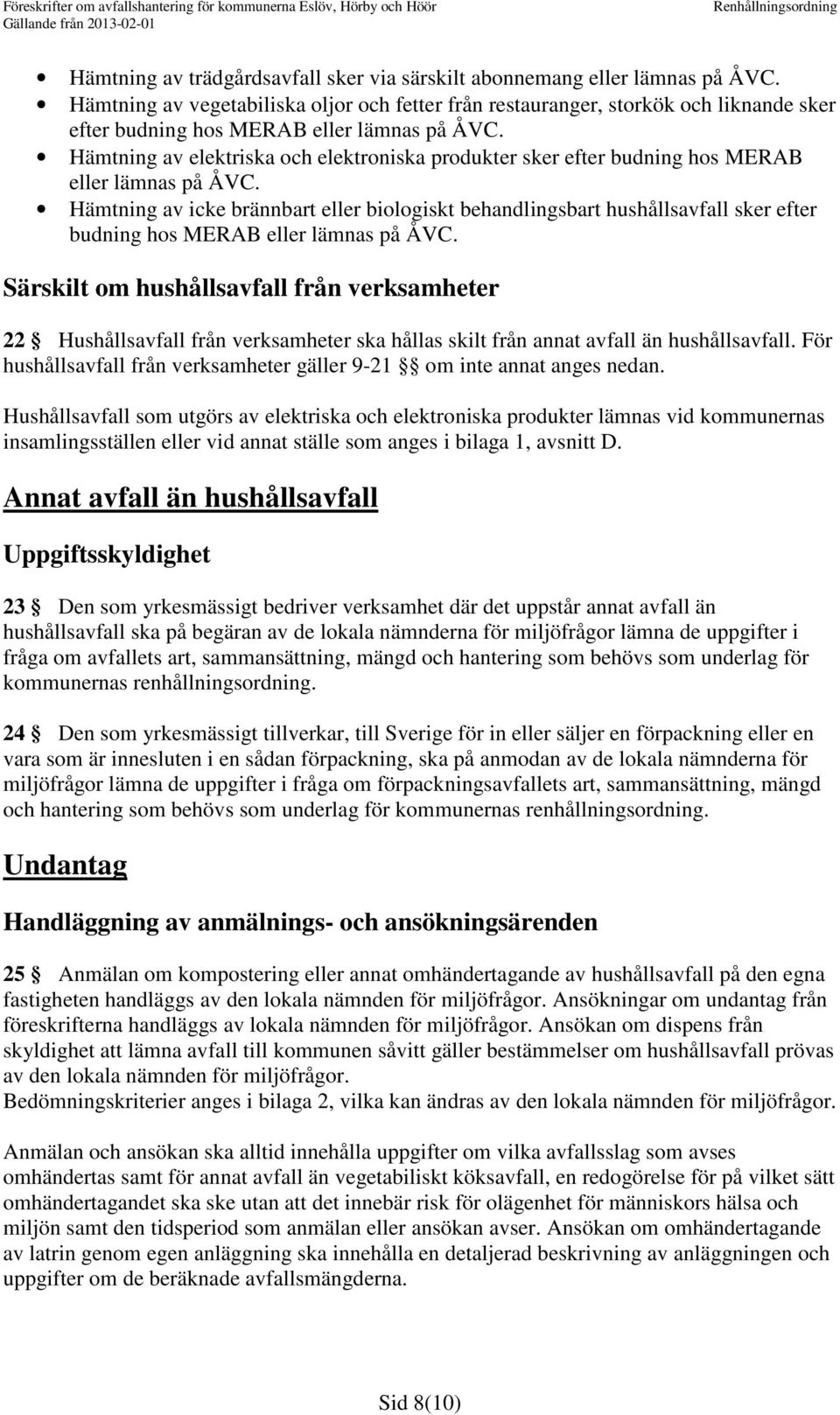 Hämtning av elektriska och elektroniska produkter sker efter budning hos MERAB eller lämnas på ÅVC.