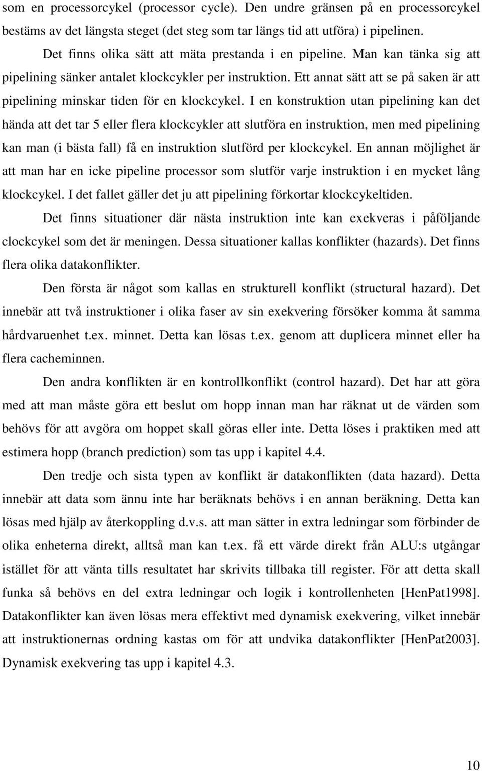 Ett annat sätt att se på saken är att pipelining minskar tiden för en klockcykel.