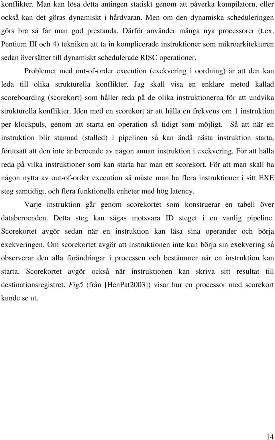 Problemet med out-of-order execution (exekvering i oordning) är att den kan leda till olika strukturella konflikter.