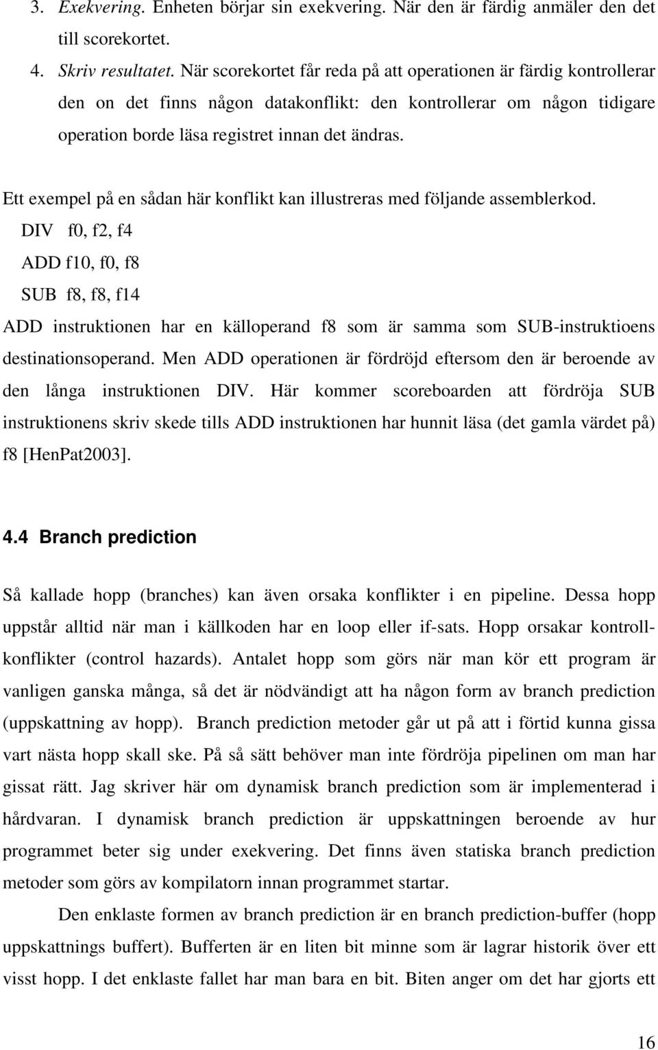 Ett exempel på en sådan här konflikt kan illustreras med följande assemblerkod.