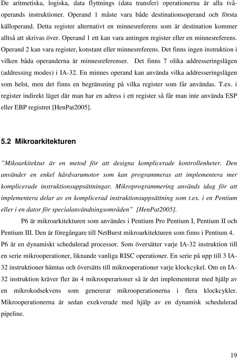 Operand 2 kan vara register, konstant eller minnesreferens. Det finns ingen instruktion i vilken båda operanderna är minnesreferenser. Det finns 7 olika addresseringslägen (addressing modes) i IA-32.