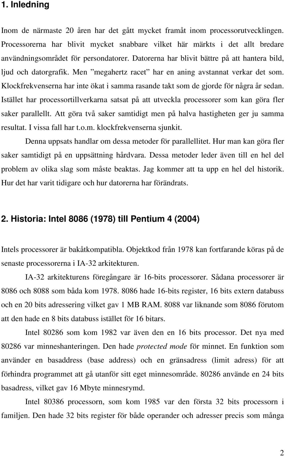 Men megahertz racet har en aning avstannat verkar det som. Klockfrekvenserna har inte ökat i samma rasande takt som de gjorde för några år sedan.