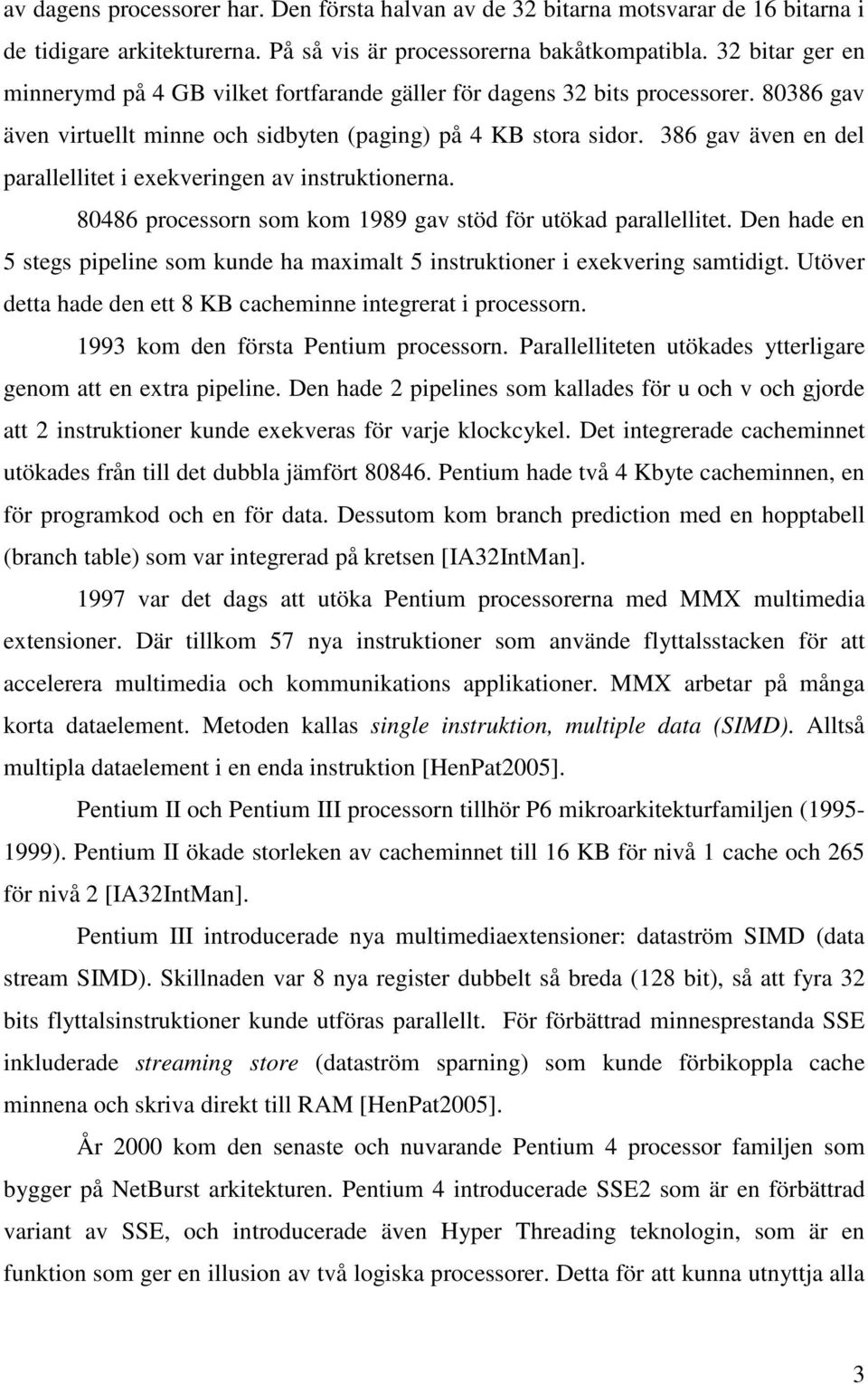 386 gav även en del parallellitet i exekveringen av instruktionerna. 80486 processorn som kom 1989 gav stöd för utökad parallellitet.