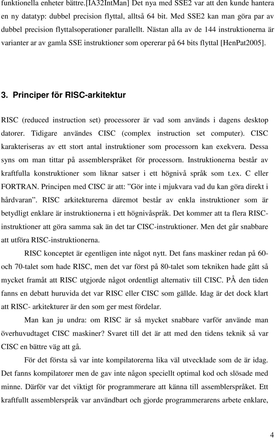 Nästan alla av de 144 instruktionerna är varianter ar av gamla SSE instruktioner som opererar på 64 bits flyttal [HenPat2005]. 3.