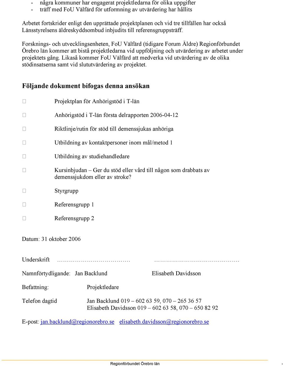 Forsknings- och utvecklingsenheten, FoU Välfärd (tidigare Forum Äldre) Regionförbundet Örebro län kommer att bistå projektledarna vid uppföljning och utvärdering av arbetet under projektets gång.