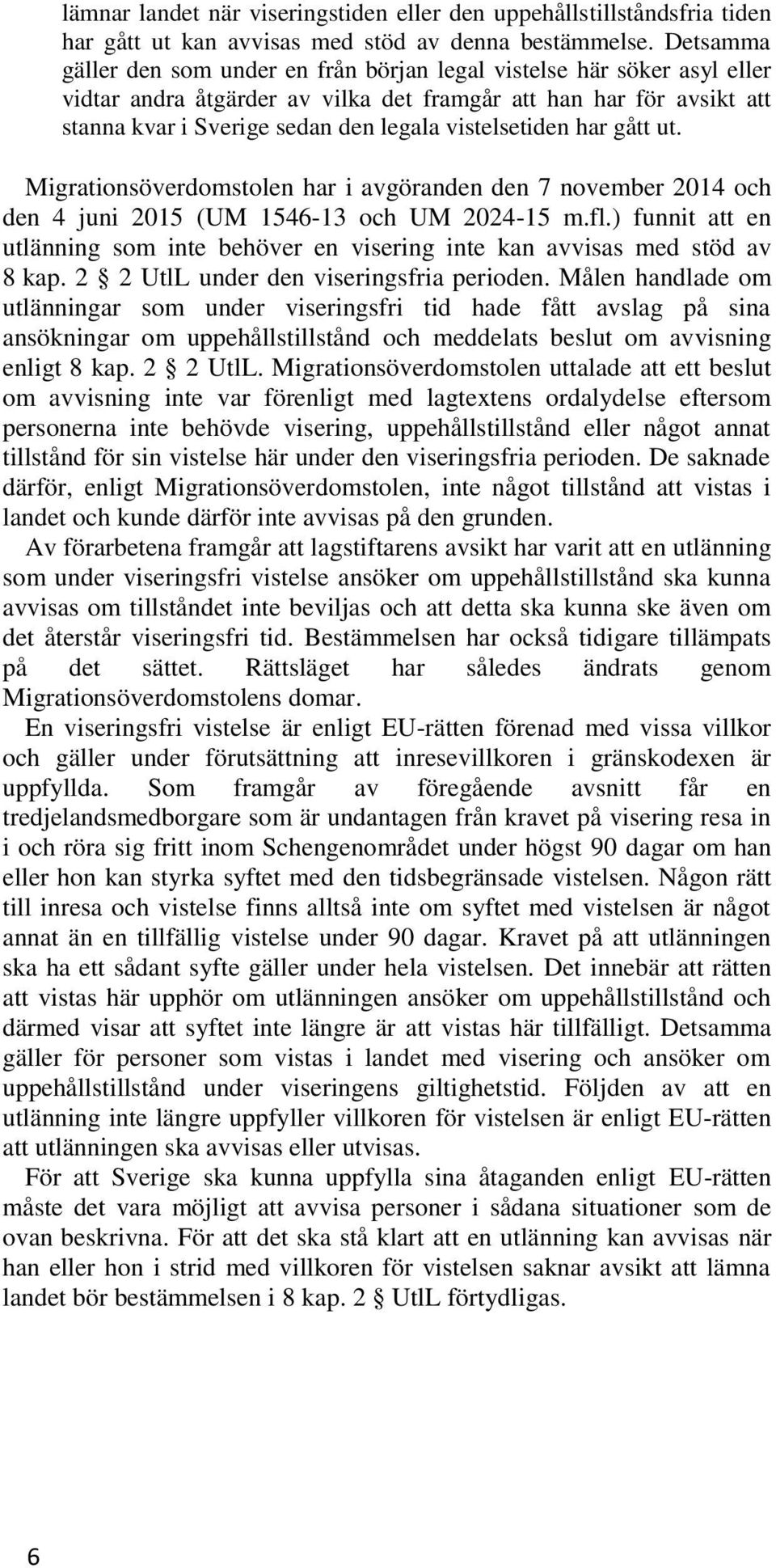 vistelsetiden har gått ut. Migrationsöverdomstolen har i avgöranden den 7 november 2014 och den 4 juni 2015 (UM 1546-13 och UM 2024-15 m.fl.