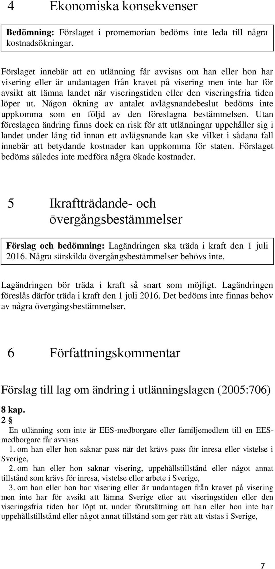 viseringsfria tiden löper ut. Någon ökning av antalet avlägsnandebeslut bedöms inte uppkomma som en följd av den föreslagna bestämmelsen.