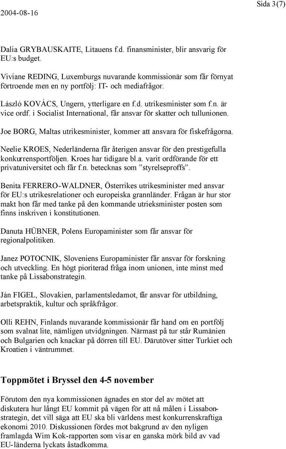 i Socialist International, får ansvar för skatter och tullunionen. Joe BORG, Maltas utrikesminister, kommer att ansvara för fiskefrågorna.