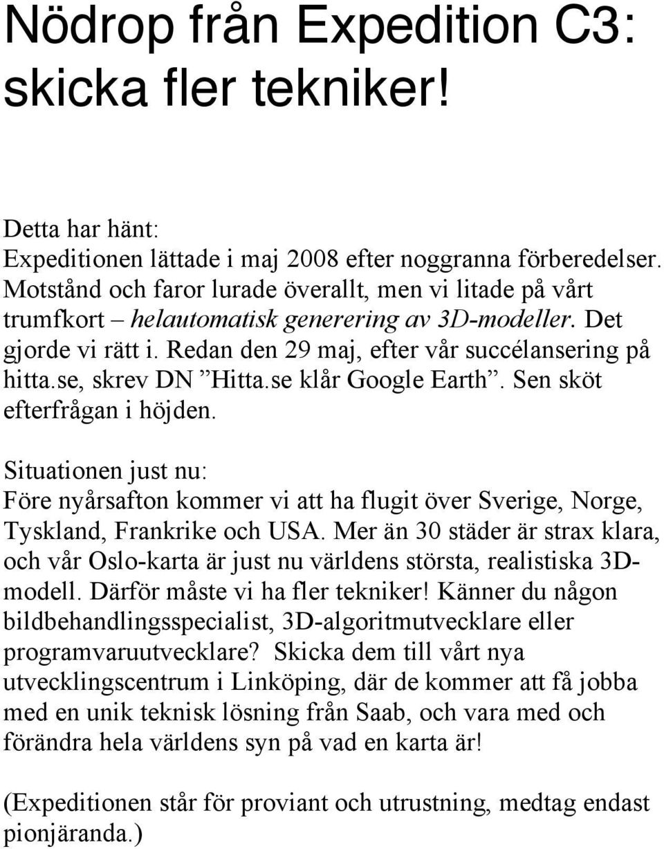 se, skrev DN Hitta.se klår Google Earth. Sen sköt efterfrågan i höjden. Situationen just nu: Före nyårsafton kommer vi att ha flugit över Sverige, Norge, Tyskland, Frankrike och USA.