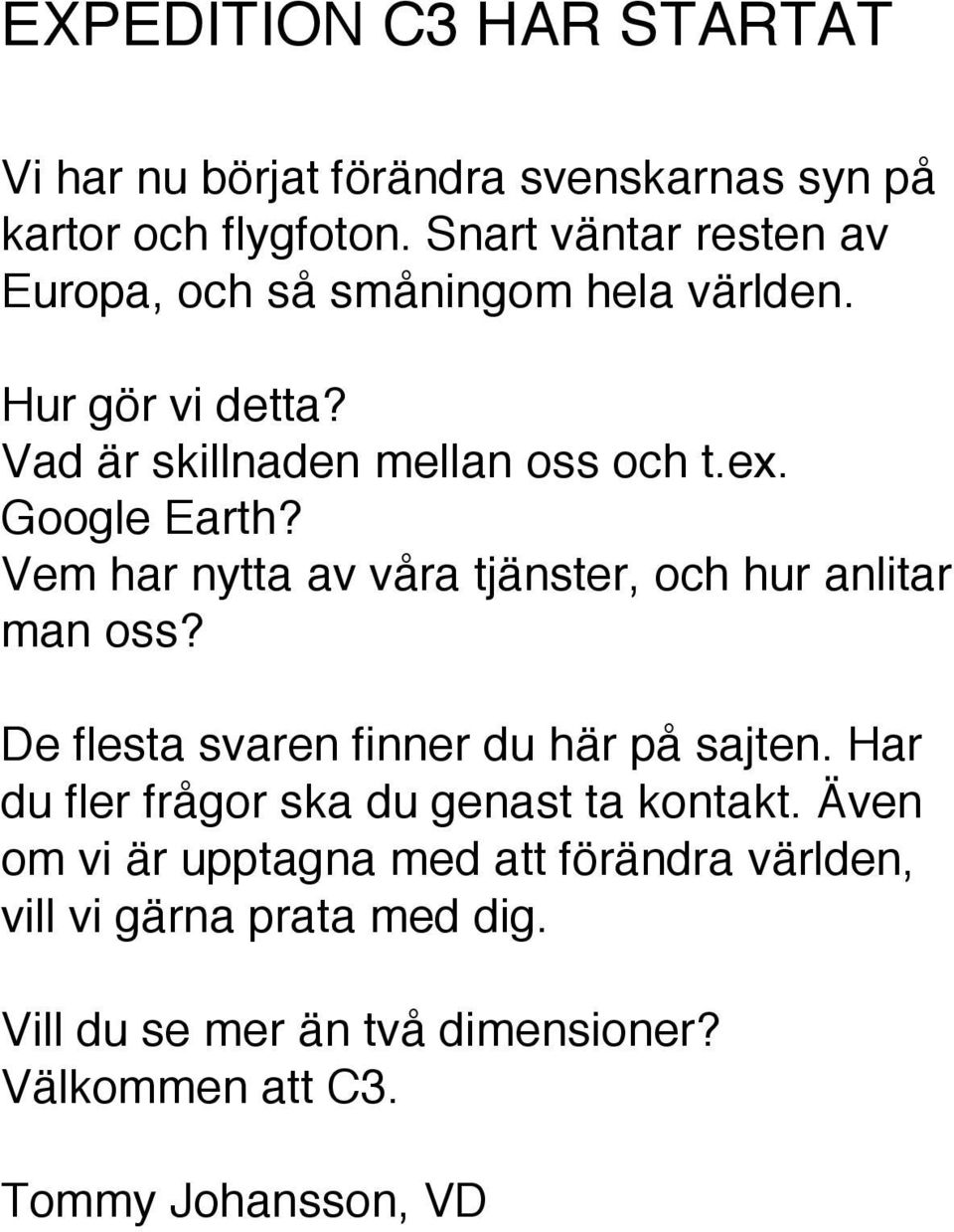 Google Earth? Vem har nytta av våra tjänster, och hur anlitar man oss? De flesta svaren finner du här på sajten.