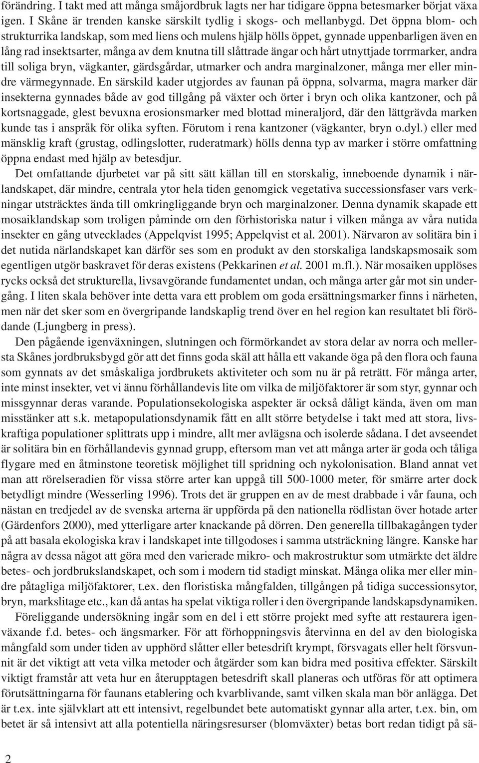 utnyttjade torrmarker, andra till soliga bryn, vägkanter, gärdsgårdar, utmarker och andra marginalzoner, många mer eller mindre värmegynnade.