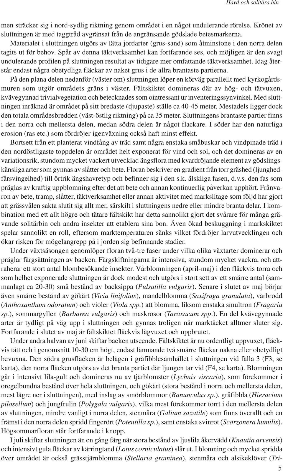 Spår av denna täktverksamhet kan fortfarande ses, och möjligen är den svagt undulerande profilen på sluttningen resultat av tidigare mer omfattande täktverksamhet.