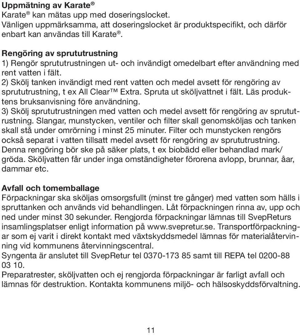 2) Skölj tanken invändigt med rent vatten och medel avsett för rengöring av sprututrustning, t ex All Clear Extra. Spruta ut sköljvattnet i fält. Läs produktens bruksanvisning före användning.