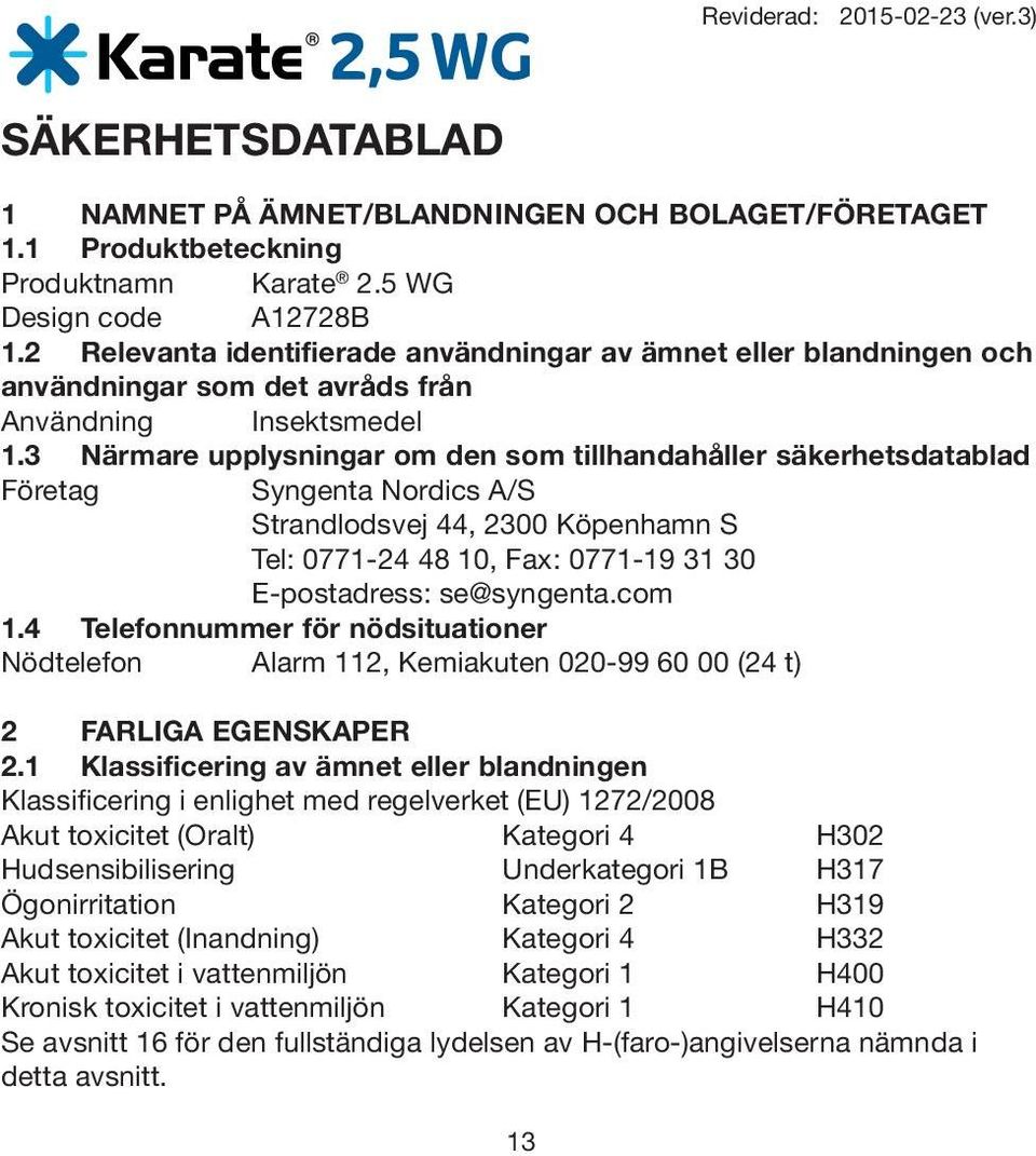 3 Närmare upplysningar om den som tillhandahåller säkerhetsdatablad Företag Syngenta Nordics A/S Strandlodsvej 44, 2300 Köpenhamn S Tel: 0771-24 48 10, Fax: 0771-19 31 30 E-postadress: se@syngenta.