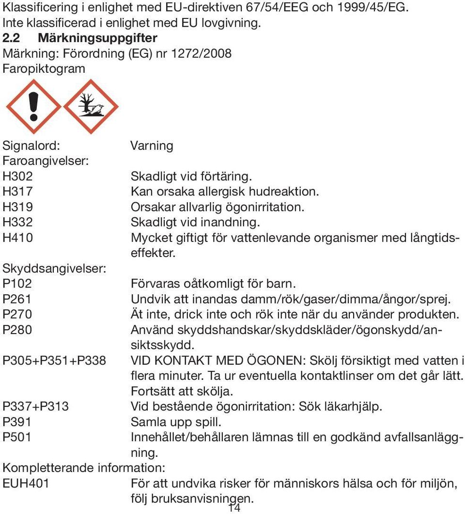 H319 Orsakar allvarlig ögonirritation. H332 Skadligt vid inandning. H410 Mycket giftigt för vattenlevande organismer med långtidseffekter. Skyddsangivelser: P102 Förvaras oåtkomligt för barn.