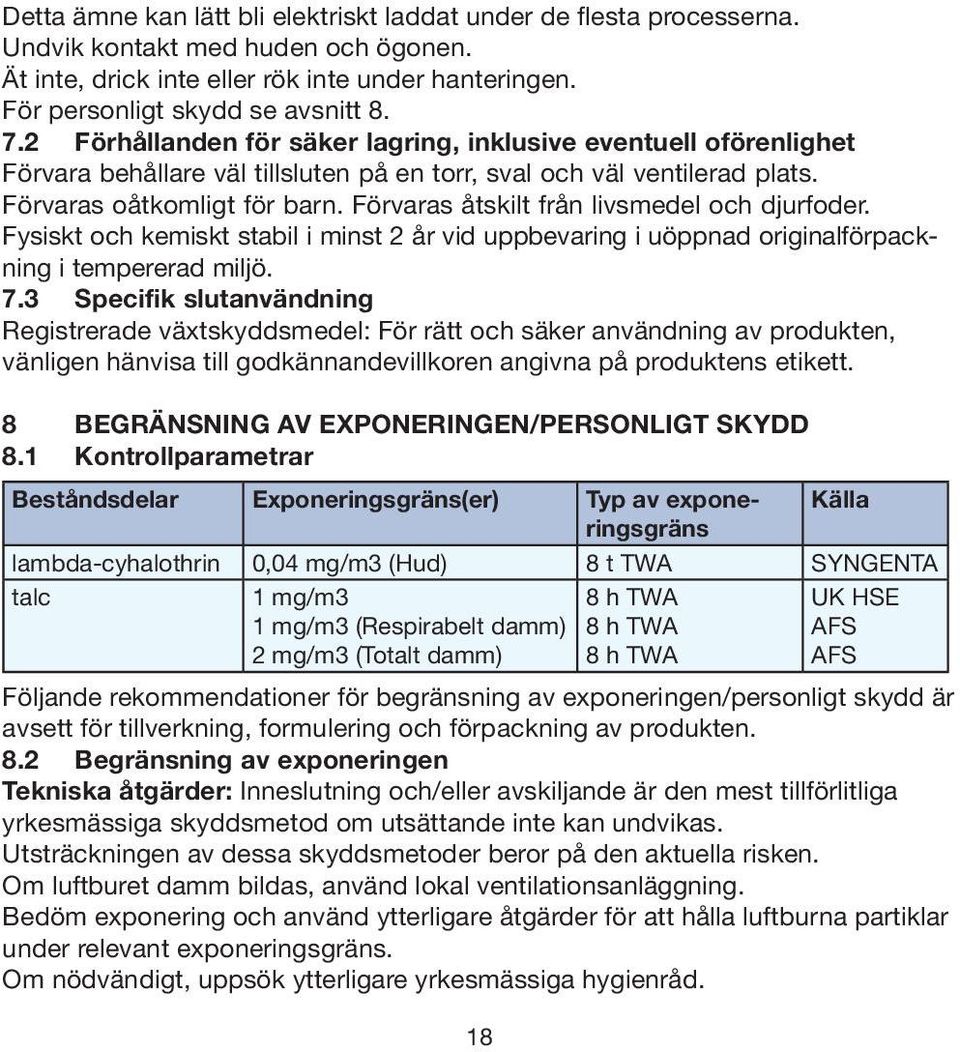 Förvaras åtskilt från livsmedel och djurfoder. Fysiskt och kemiskt stabil i minst 2 år vid uppbevaring i uöppnad originalförpackning i tempererad miljö. 7.