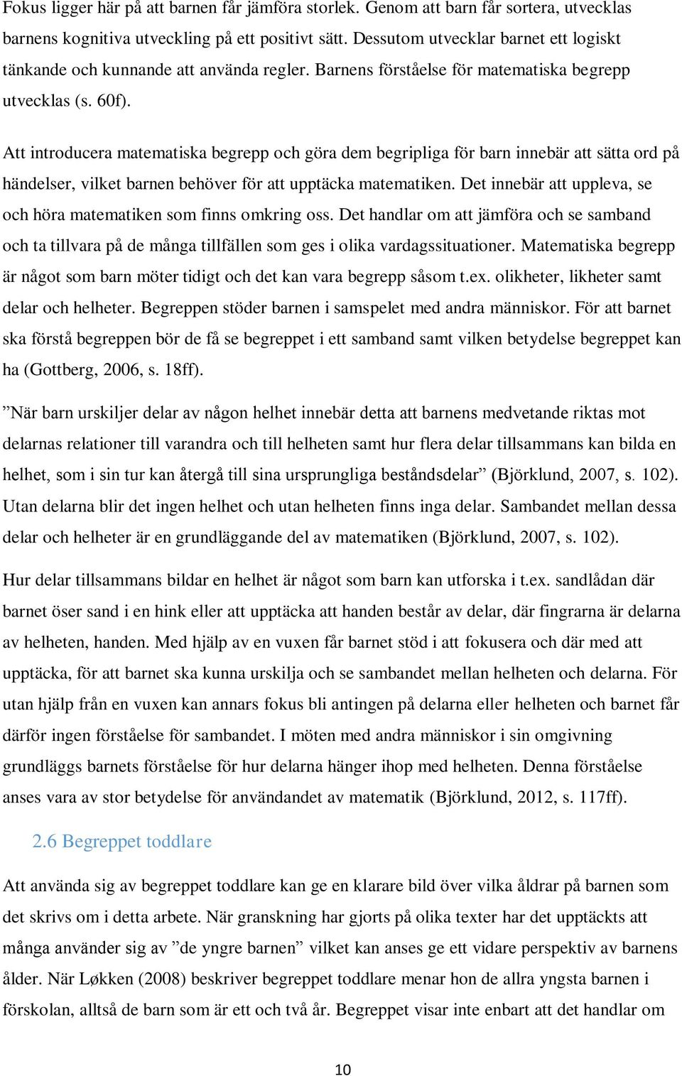 Att introducera matematiska begrepp och göra dem begripliga för barn innebär att sätta ord på händelser, vilket barnen behöver för att upptäcka matematiken.