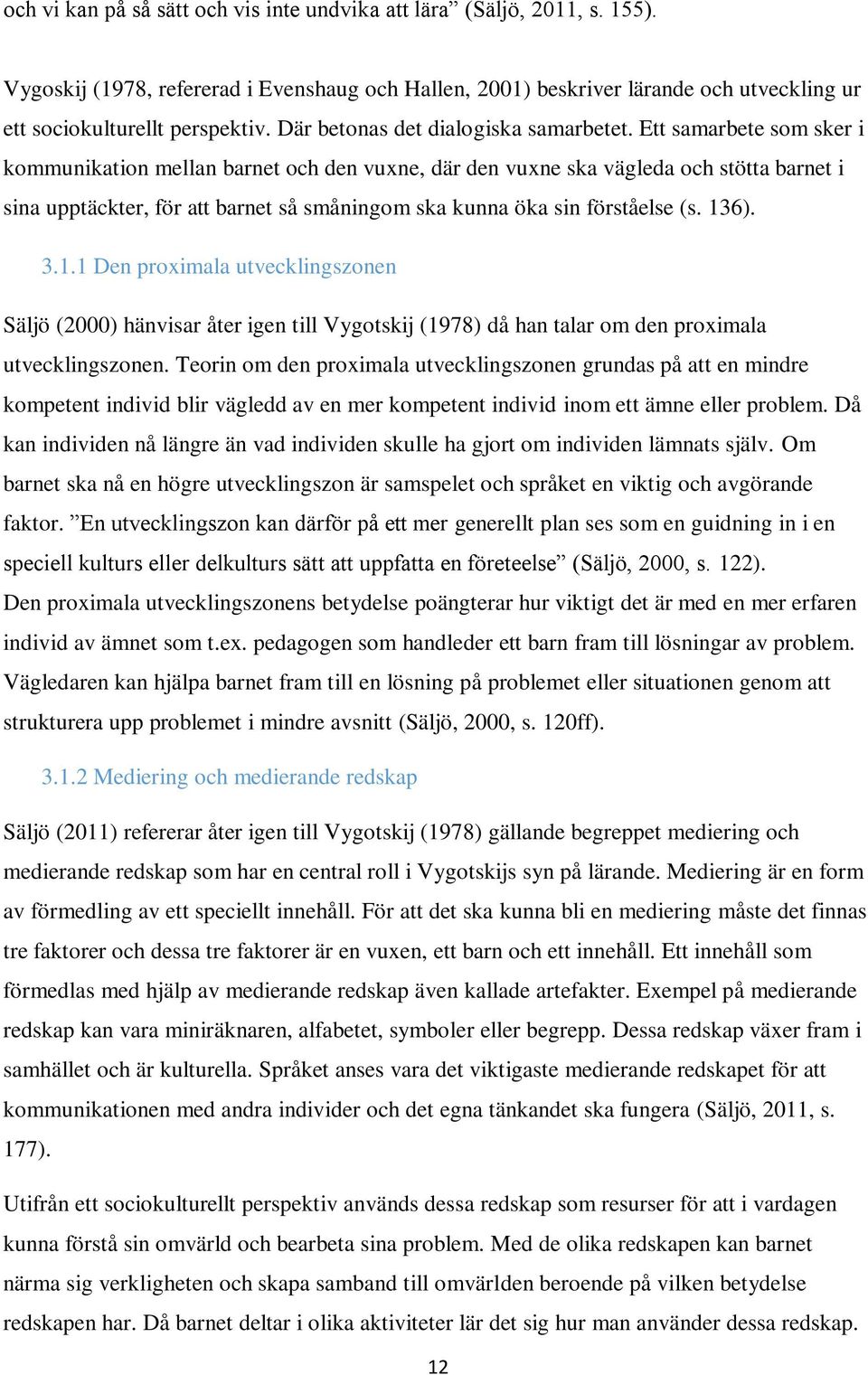 Ett samarbete som sker i kommunikation mellan barnet och den vuxne, där den vuxne ska vägleda och stötta barnet i sina upptäckter, för att barnet så småningom ska kunna öka sin förståelse (s. 136). 3.