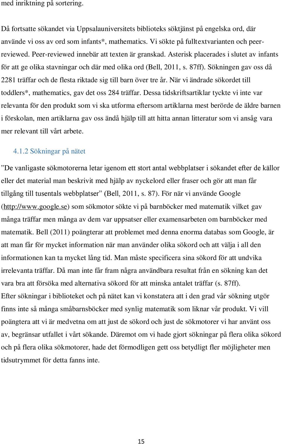 87ff). Sökningen gav oss då 2281 träffar och de flesta riktade sig till barn över tre år. När vi ändrade sökordet till toddlers*, mathematics, gav det oss 284 träffar.