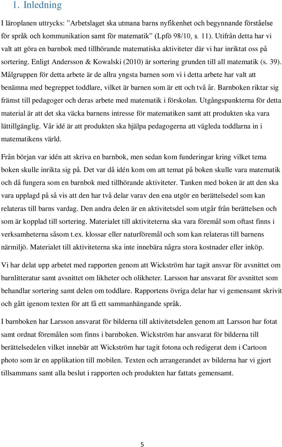 Enligt Andersson & Kowalski (2010) är sortering grunden till all matematik (s. 39).