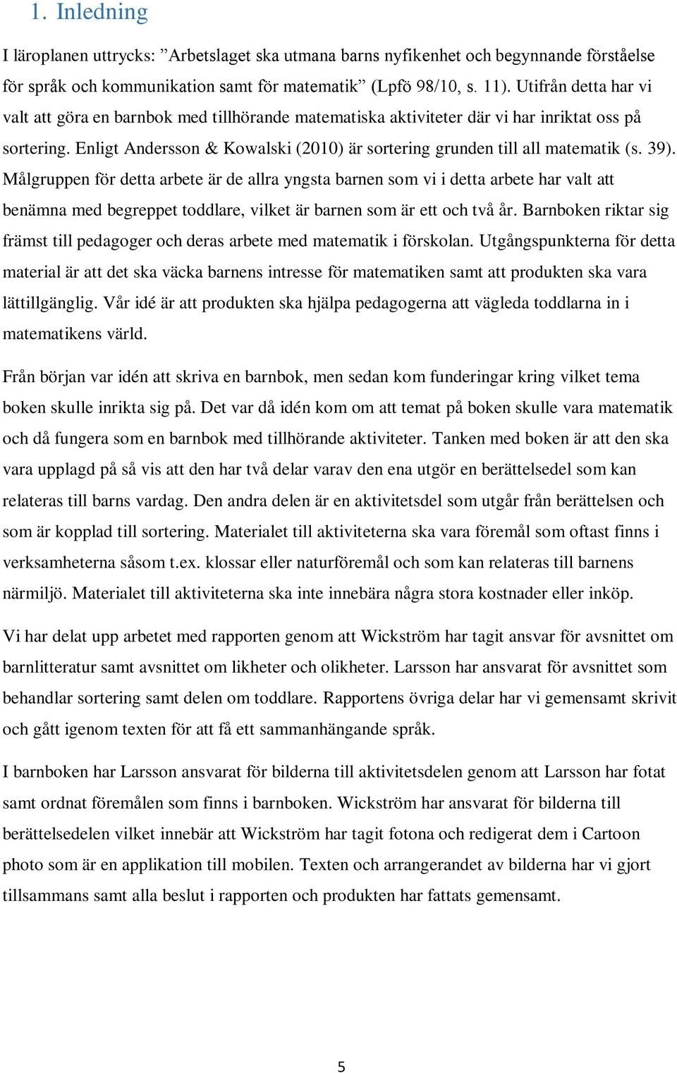 Enligt Andersson & Kowalski (2010) är sortering grunden till all matematik (s. 39).