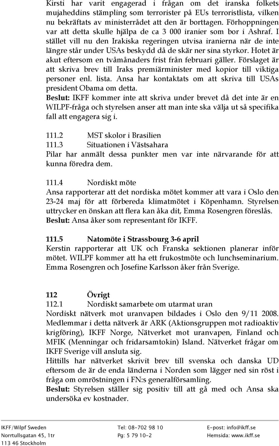 I stället vill nu den Irakiska regeringen utvisa iranierna när de inte längre står under USAs beskydd då de skär ner sina styrkor. Hotet är akut eftersom en tvåmånaders frist från februari gäller.