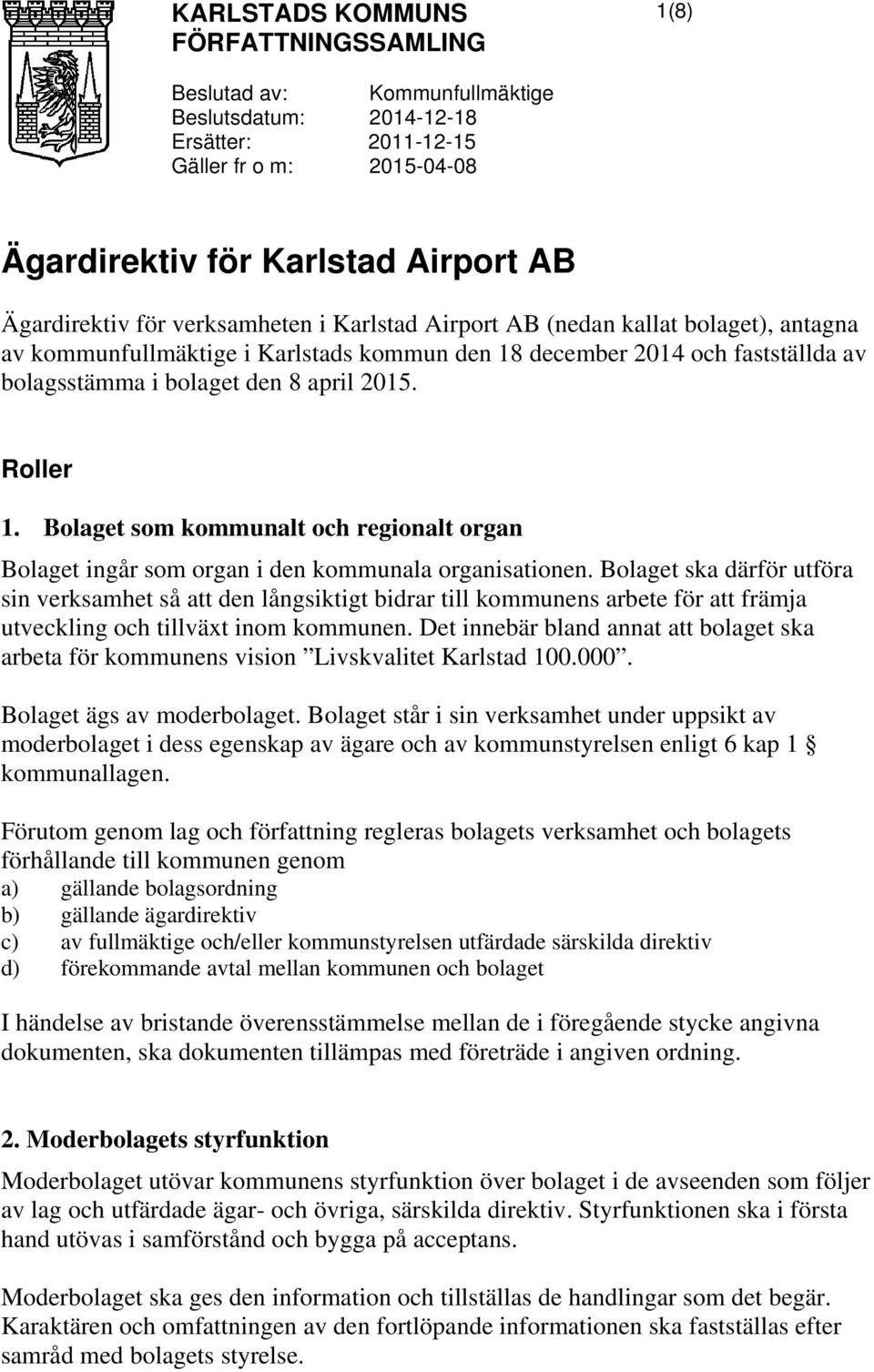 Bolaget som kommunalt och regionalt organ Bolaget ingår som organ i den kommunala organisationen.