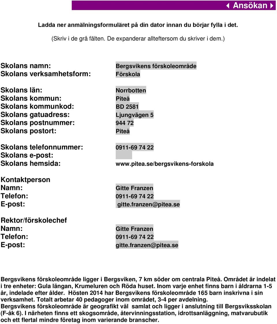 postnummer: 944 72 Skolans postort: Piteå Skolans telefonnummer: 0911-69 74 22 Skolans e-post: Skolans hemsida: www.pitea.