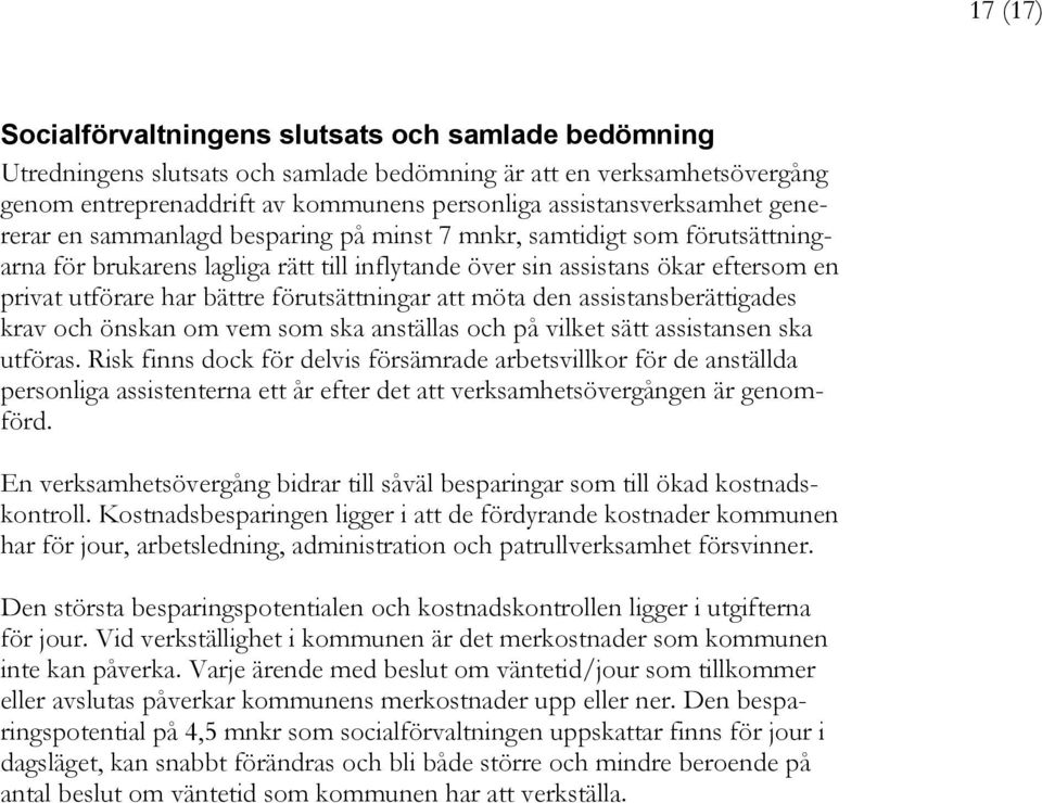 har bättre förutsättningar att möta den assistansberättigades krav och önskan om vem som ska anställas och på vilket sätt assistansen ska utföras.