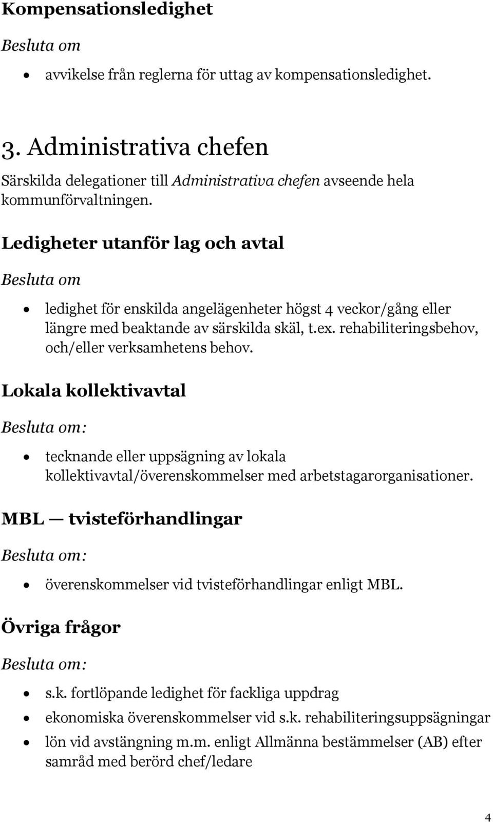 Lokala kollektivavtal : tecknande eller uppsägning av lokala kollektivavtal/överenskommelser med arbetstagarorganisationer.