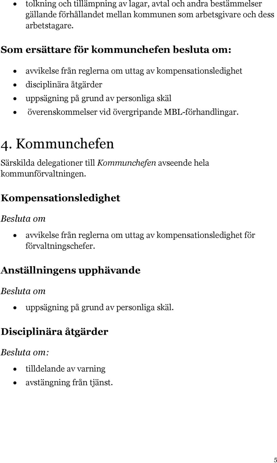 överenskommelser vid övergripande MBL-förhandlingar. 4. Kommunchefen Särskilda delegationer till Kommunchefen avseende hela kommunförvaltningen.