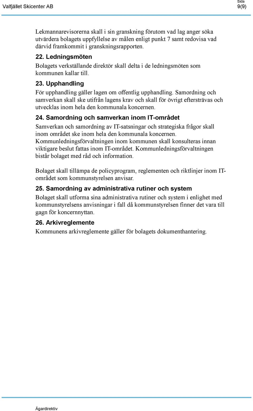 Samordning och samverkan skall ske utifrån lagens krav och skall för övrigt eftersträvas och utvecklas inom hela den kommunala koncernen. 24.