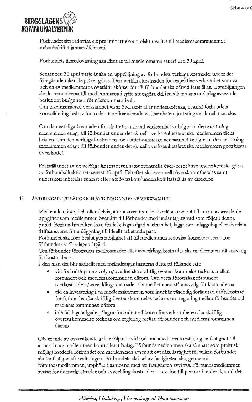 Den verkliga kostnaden för respektive verksamhet som var och en av medlemmarna överlåtit skötsel för till förbundet ska därvid fastställas.