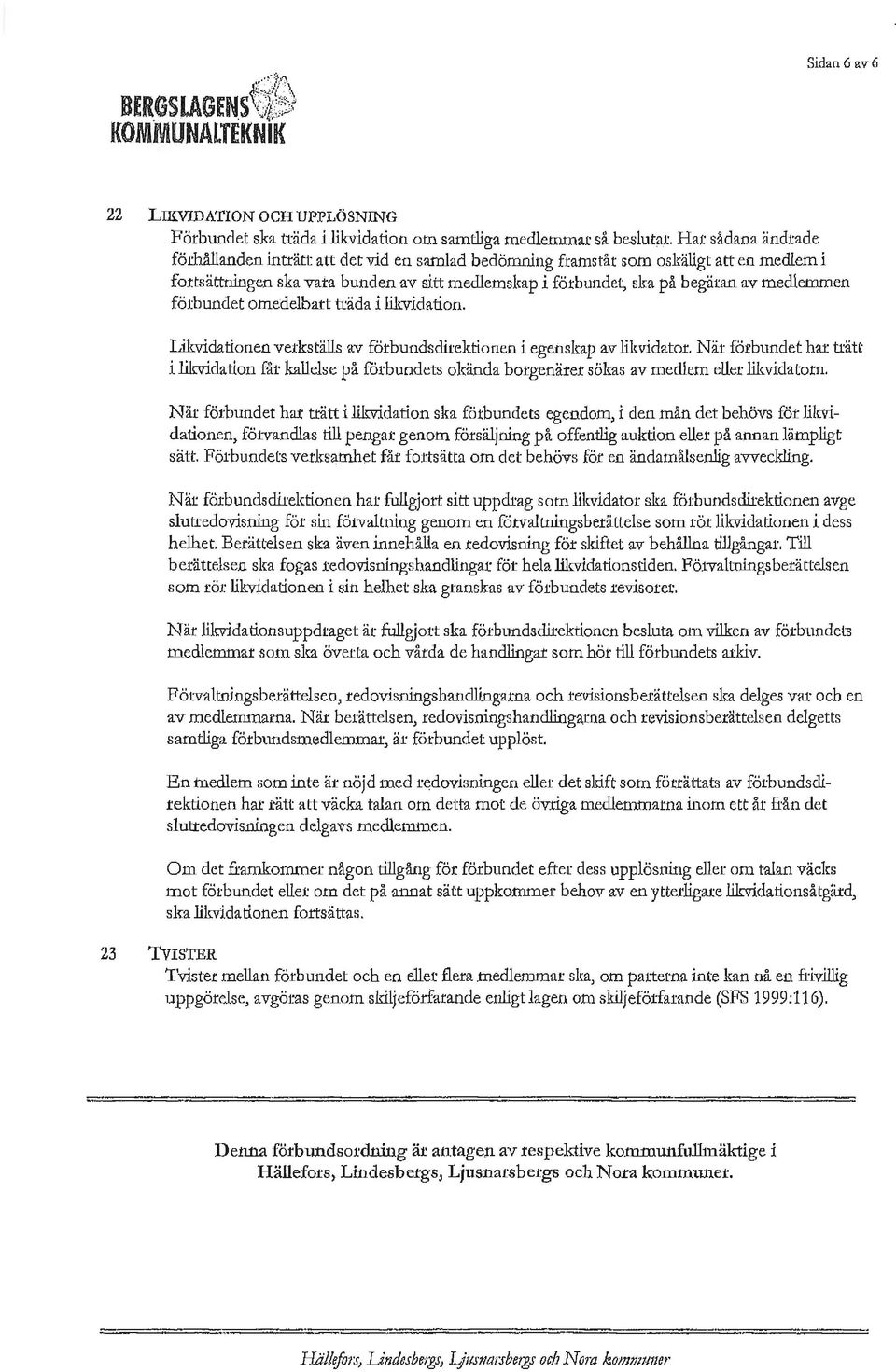 medlemmen förbundet omedelbart träda i likvidation. Likvidationen verkställs av förbundsdirektionen i egenskap av likvidator.