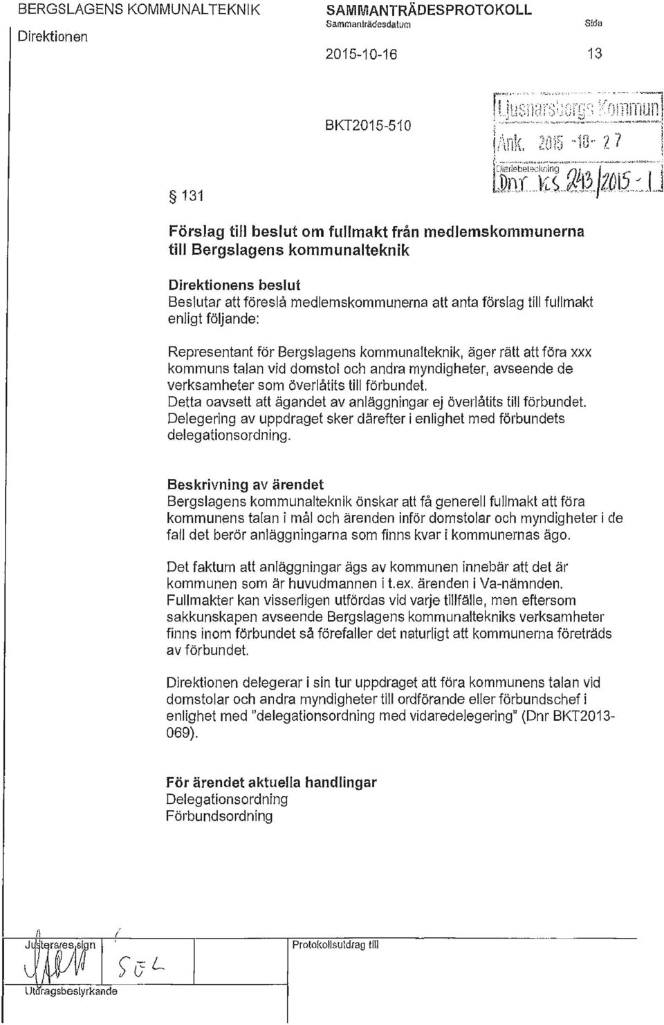 myndigheter, avseende de verksamheter som överlåtits till förbundet. Detta oavsett att ägandet av anläggningar ej överlåtits till förbundet.