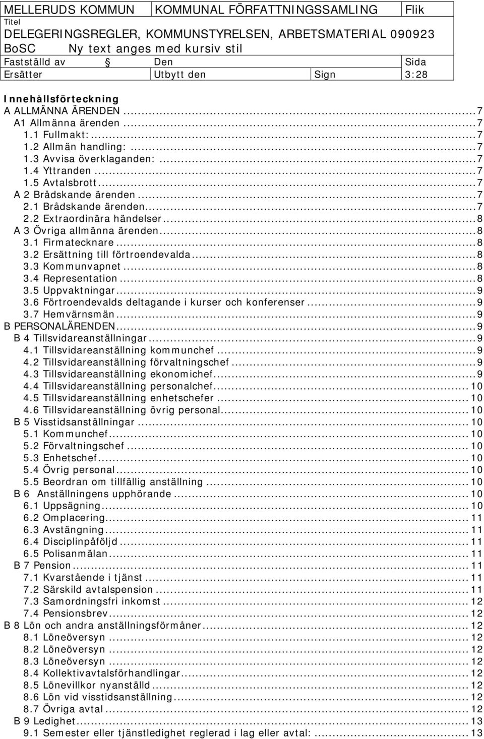 ..8 3.4 Representation...8 3.5 Uppvaktningar...9 3.6 Förtroendevalds deltagande i kurser och konferenser...9 3.7 Hemvärnsmän...9 B PERSONALÄRENDEN...9 B 4 Tillsvidareanställningar...9 4.