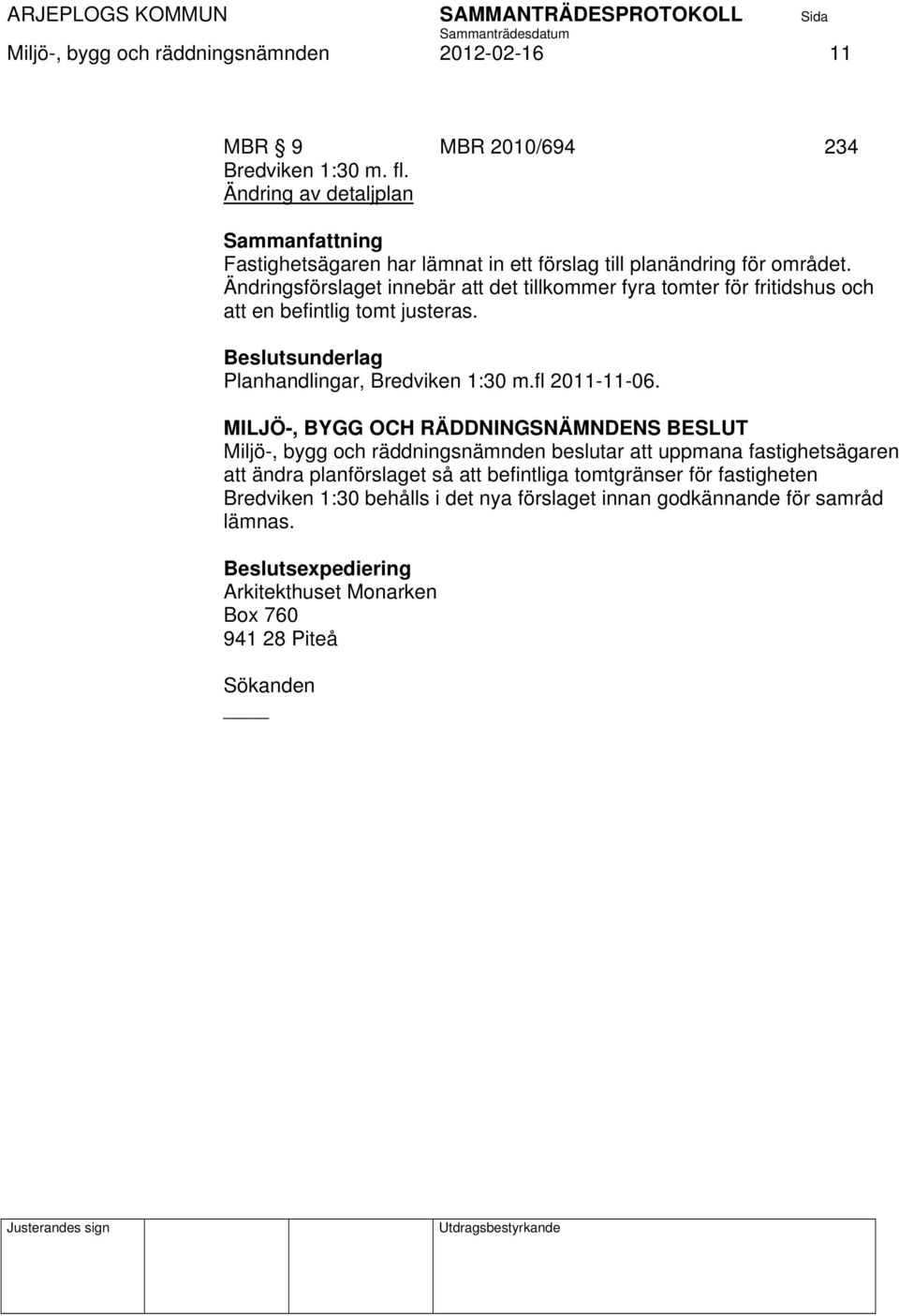 Ändringsförslaget innebär att det tillkommer fyra tomter för fritidshus och att en befintlig tomt justeras. Beslutsunderlag Planhandlingar, Bredviken 1:30 m.fl 2011-11-06.