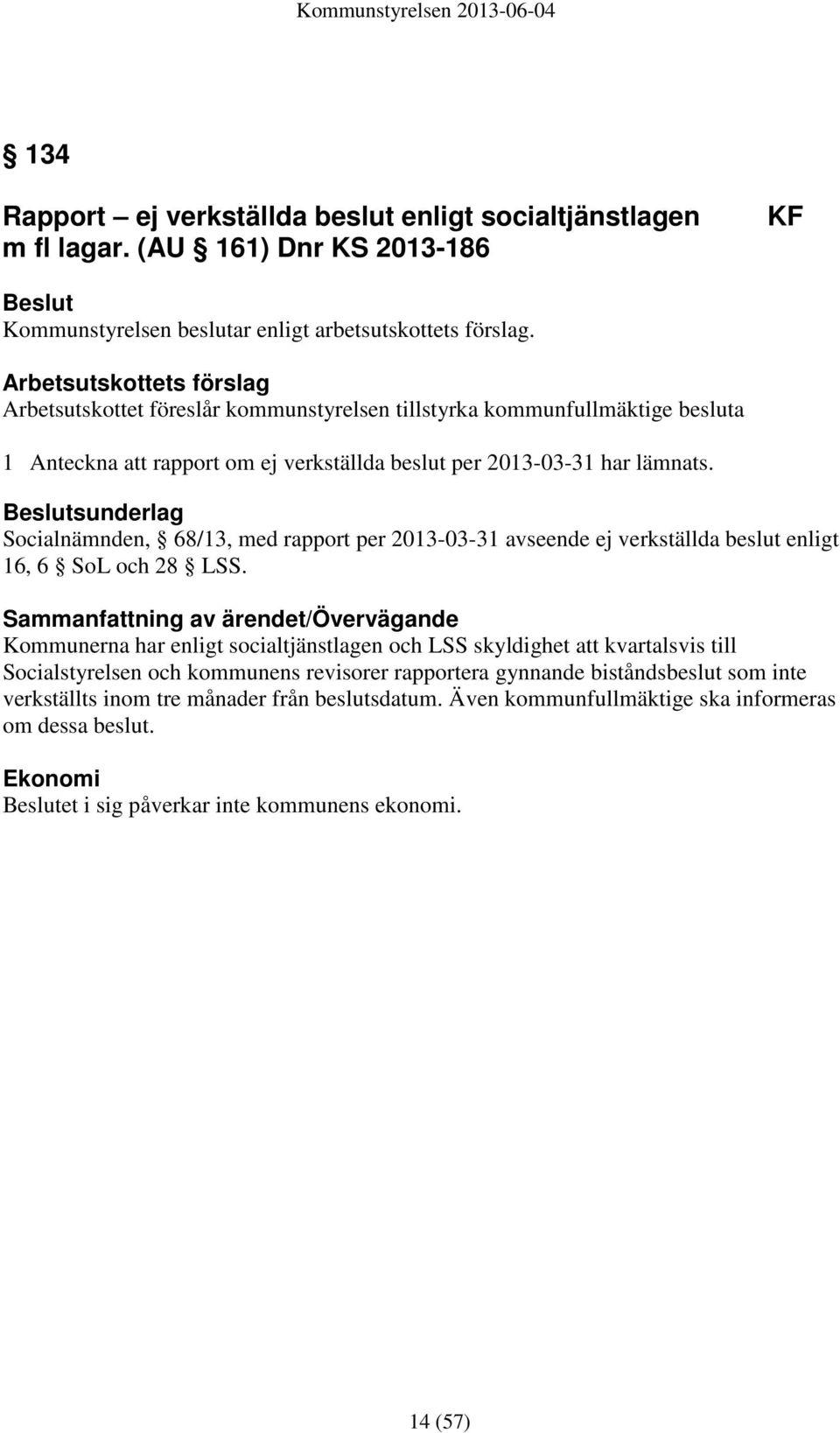 sunderlag Socialnämnden, 68/13, med rapport per 2013-03-31 avseende ej verkställda beslut enligt 16, 6 SoL och 28 LSS.