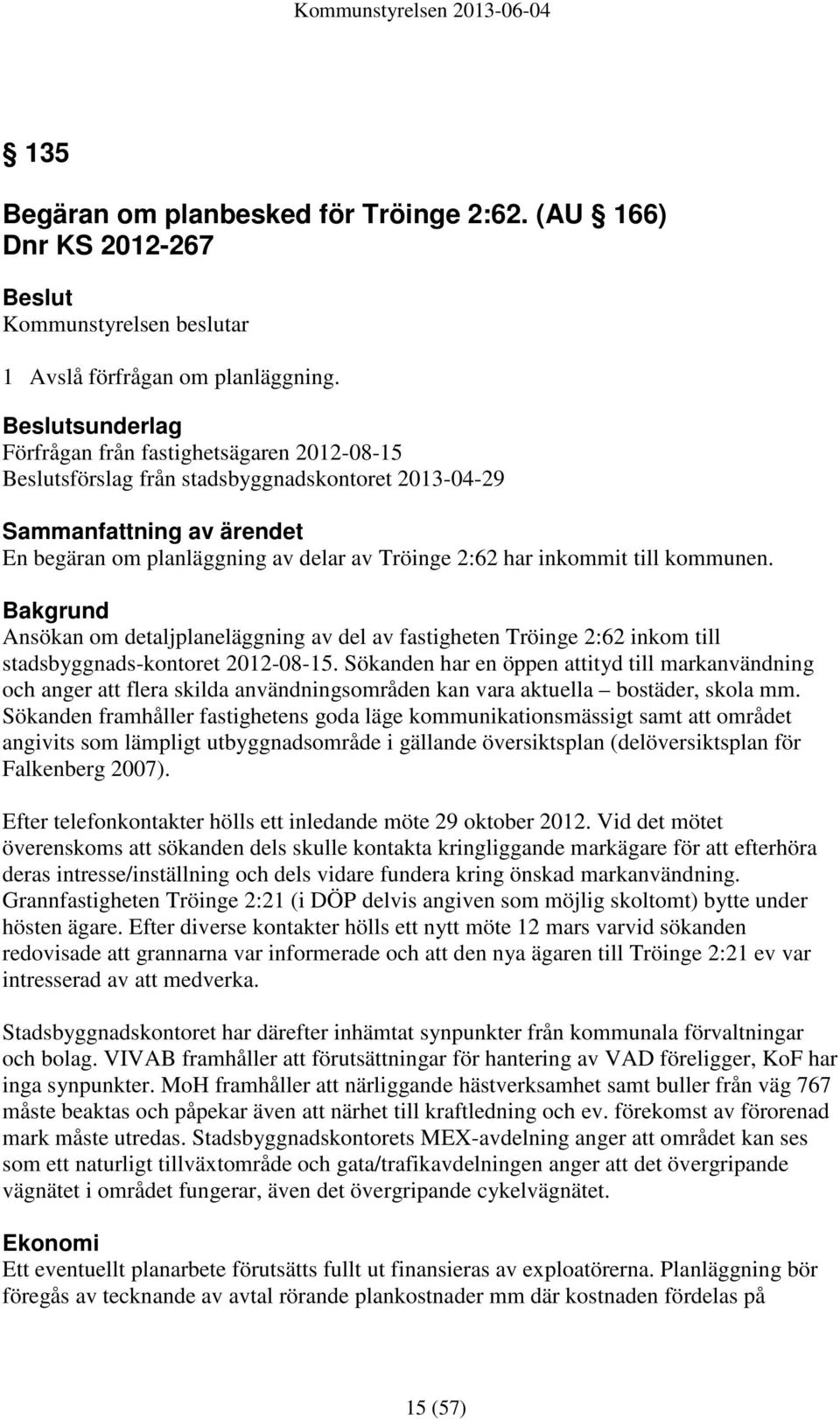 kommunen. Bakgrund Ansökan om detaljplaneläggning av del av fastigheten Tröinge 2:62 inkom till stadsbyggnads-kontoret 2012-08-15.