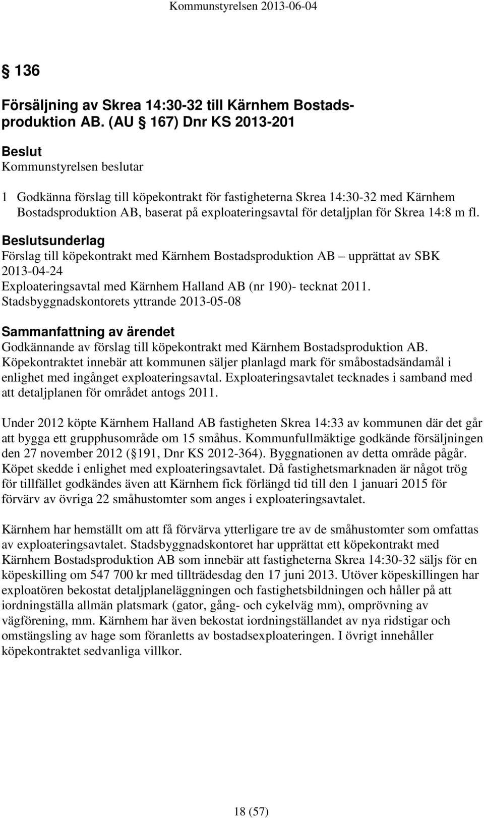 för Skrea 14:8 m fl. sunderlag Förslag till köpekontrakt med Kärnhem Bostadsproduktion AB upprättat av SBK 2013-04-24 Exploateringsavtal med Kärnhem Halland AB (nr 190)- tecknat 2011.