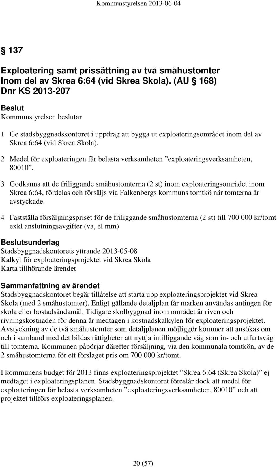 2 Medel för exploateringen får belasta verksamheten exploateringsverksamheten, 80010.