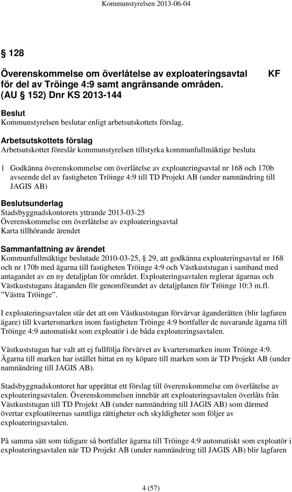 fastigheten Tröinge 4:9 till TD Projekt AB (under namnändring till JAGIS AB) sunderlag Stadsbyggnadskontorets yttrande 2013-03-25 Överenskommelse om överlåtelse av exploateringsavtal Karta