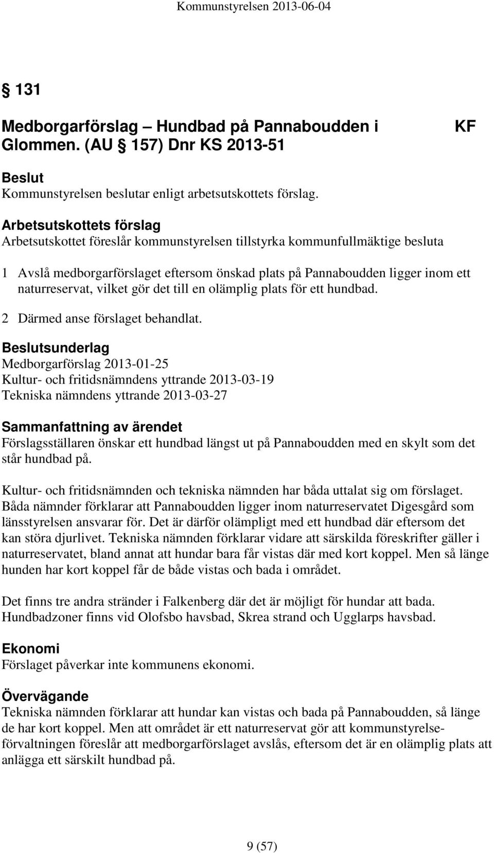 vilket gör det till en olämplig plats för ett hundbad. 2 Därmed anse förslaget behandlat.