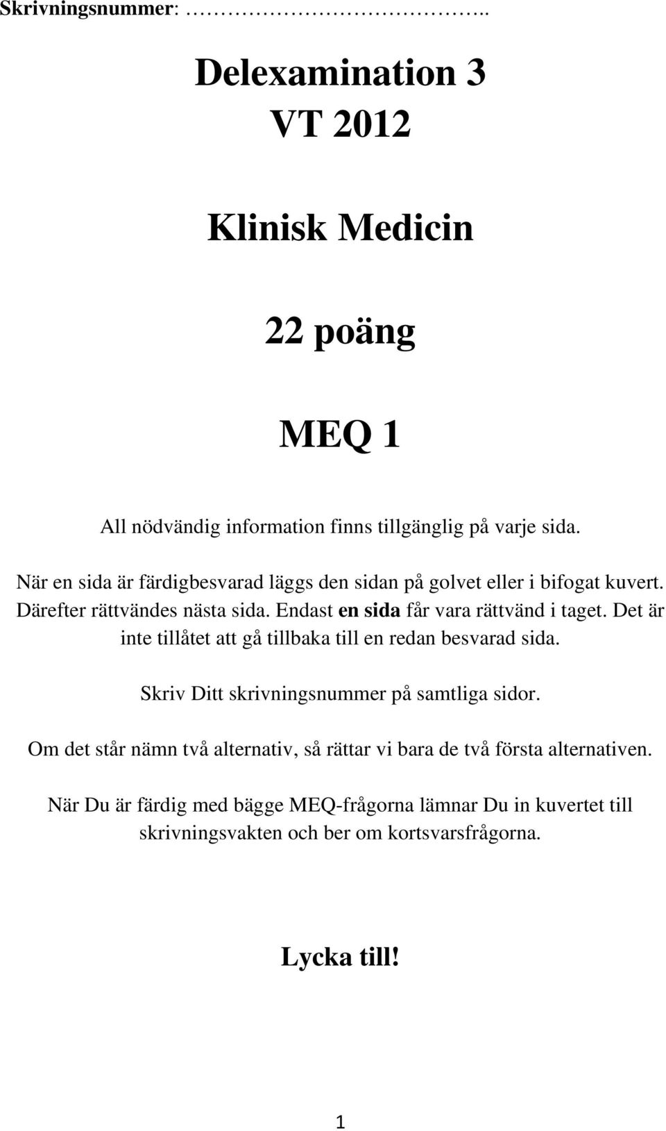 Endast en sida får vara rättvänd i taget. Det är inte tillåtet att gå tillbaka till en redan besvarad sida.