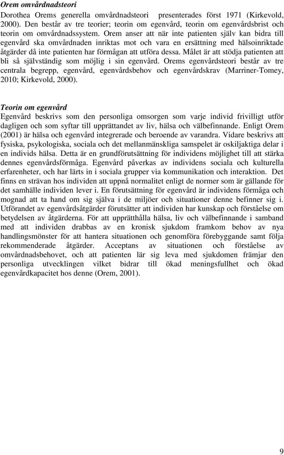 Orem anser att när inte patienten själv kan bidra till egenvård ska omvårdnaden inriktas mot och vara en ersättning med hälsoinriktade åtgärder då inte patienten har förmågan att utföra dessa.