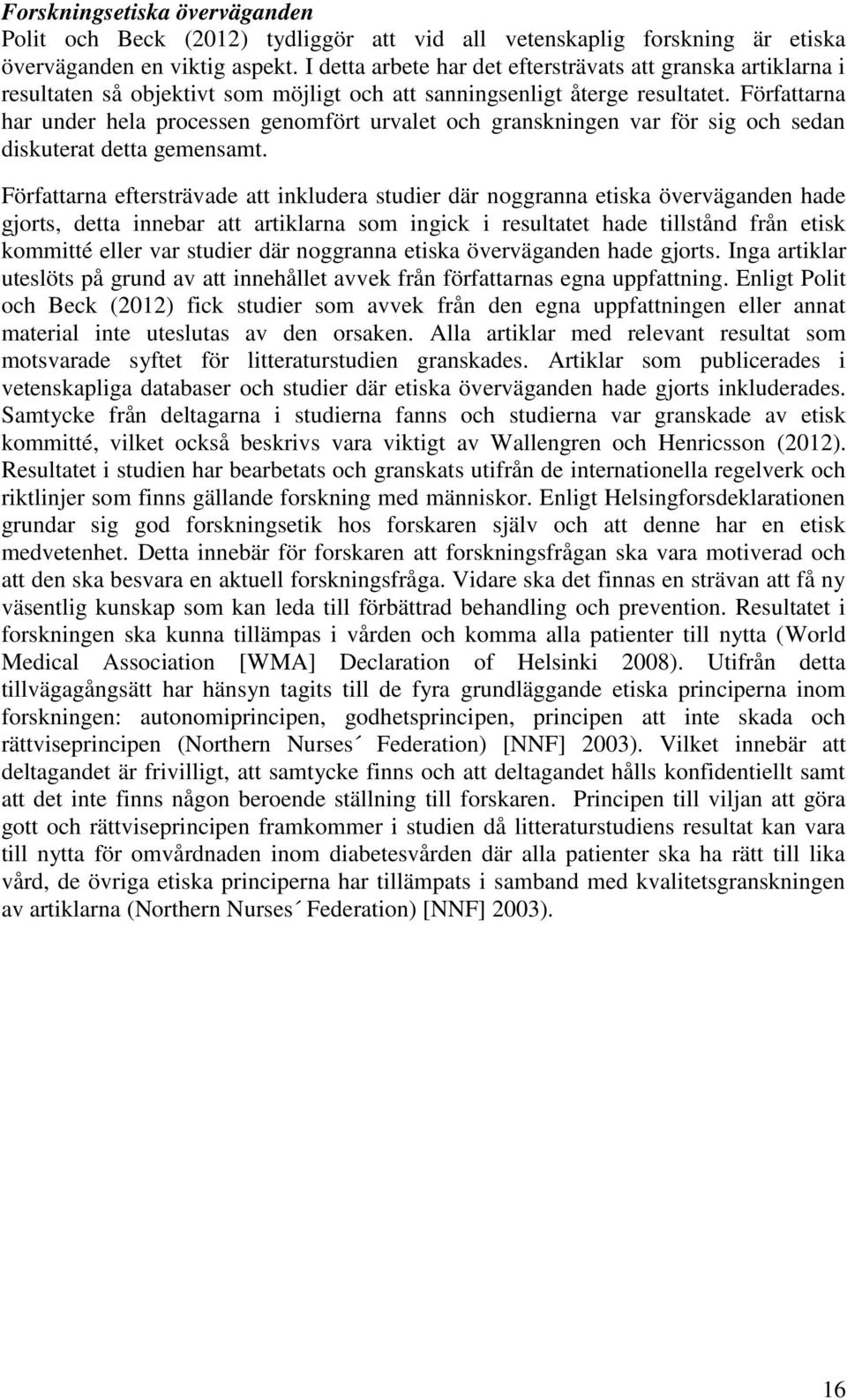 Författarna har under hela processen genomfört urvalet och granskningen var för sig och sedan diskuterat detta gemensamt.